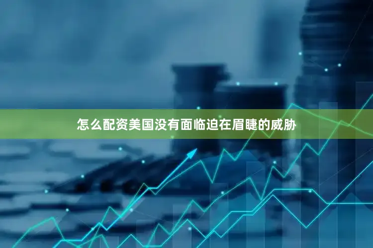 怎么配资美国没有面临迫在眉睫的威胁