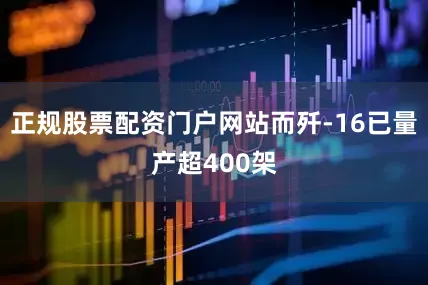 正规股票配资门户网站而歼-16已量产超400架
