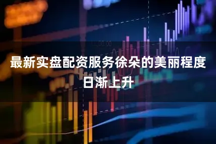最新实盘配资服务徐朵的美丽程度日渐上升
