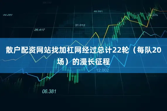散户配资网站找加杠网经过总计22轮（每队20场）的漫长征程