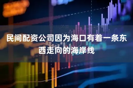 民间配资公司因为海口有着一条东西走向的海岸线
