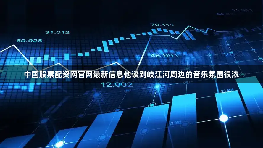 中国股票配资网官网最新信息他谈到岐江河周边的音乐氛围很浓