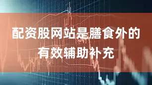 配资股网站是膳食外的有效辅助补充