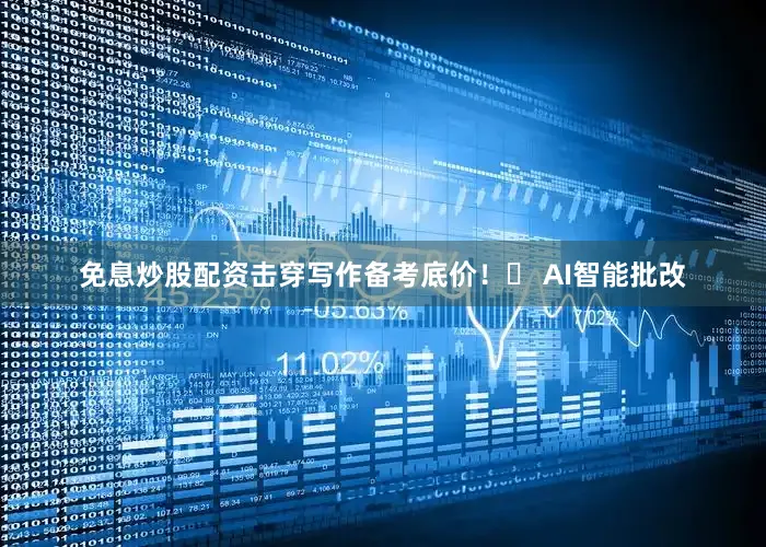 免息炒股配资击穿写作备考底价！✅ AI智能批改