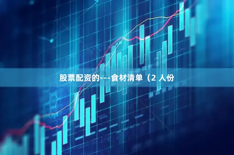 股票配资的---食材清单（2 人份